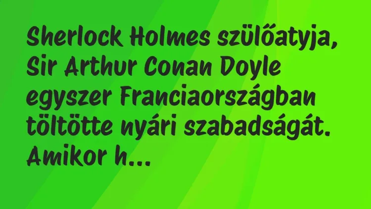 Vicc: Sherlock Holmes szülőatyja, Sir Arthur Conan Doyle egyszer… Vicc: Sherlock Holmes szülőatyja, Sir Arthur Conan Doyle egyszer…