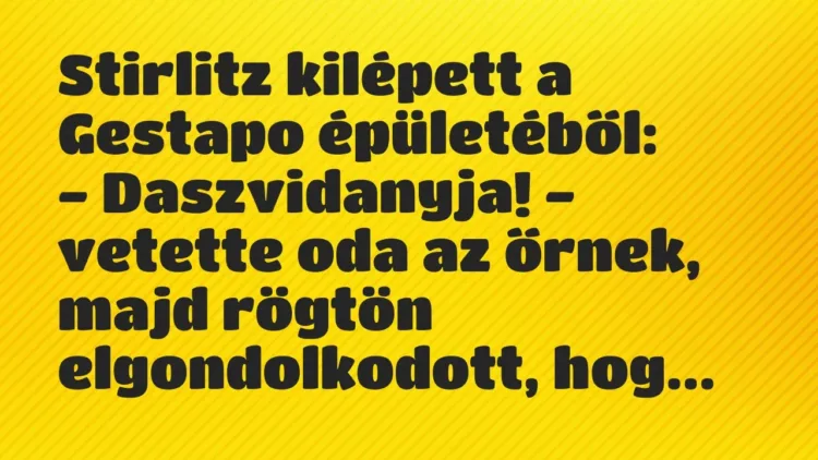 Vicc: Stirlitz kilépett a Gestapo épületéből:
– Daszvidanyja! – vetette oda az… Vicc: Stirlitz kilépett a Gestapo épületéből:
– Daszvidanyja! – vetette oda az…