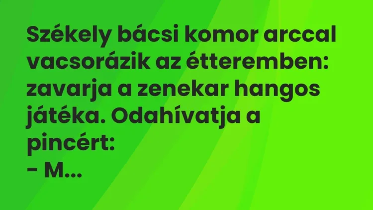 Vicc: Székely bácsi komor arccal vacsorázik az étteremben: zavarja a zenekar hangos… Vicc: Székely bácsi komor arccal vacsorázik az étteremben: zavarja a zenekar hangos…