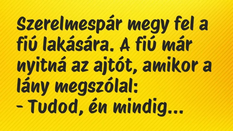 Vicc: Szerelmespár megy fel a fiú lakására. A fiú már nyitná az ajtót, amikor a lány… Vicc: Szerelmespár megy fel a fiú lakására. A fiú már nyitná az ajtót, amikor a lány…