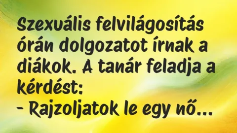 Vicc: Szexuális felvilágosítás órán dolgozatot írnak a diákok. A tanár…