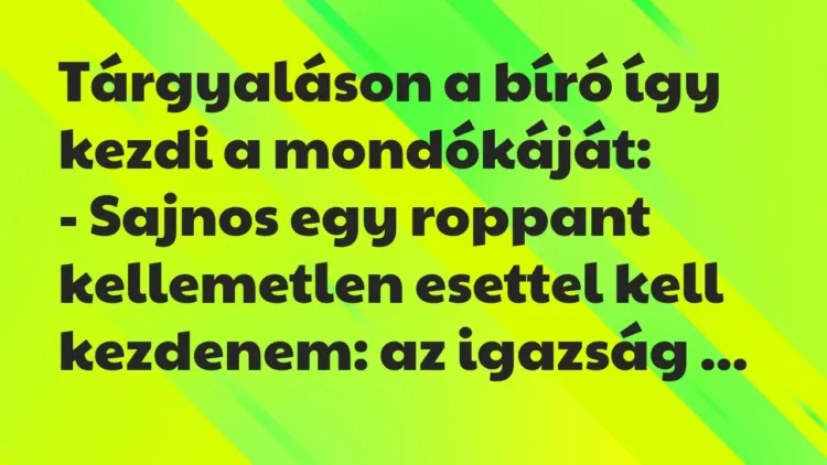 Vicc: Tárgyaláson a bíró így kezdi a mondókáját:
– Sajnos egy roppant kellemetlen… Vicc: Tárgyaláson a bíró így kezdi a mondókáját:
– Sajnos egy roppant kellemetlen…