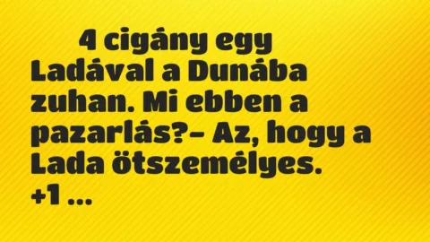Viccek: 
		  
		  4 cigány egy Ladával a Dunába zuhan. Mi ebben a…