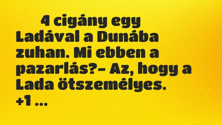 Viccek:
4 cigány egy Ladával a Dunába zuhan. Mi ebben a… Viccek:
4 cigány egy Ladával a Dunába zuhan. Mi ebben a…