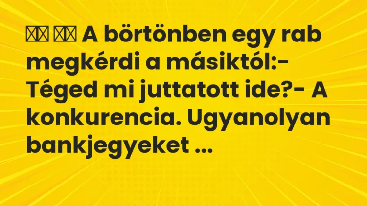 Viccek:
A börtönben egy rab megkérdi a másiktól:- Téged mi… Viccek:
A börtönben egy rab megkérdi a másiktól:- Téged mi…