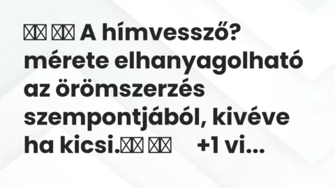 Viccek: 
		  
		  A hímvessző? mérete elhanyagolható az örömszerzés…