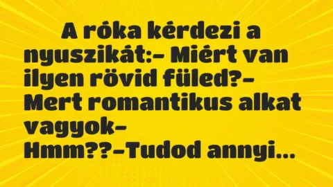 Viccek: 
		  
		  A róka kérdezi a nyuszikát:- Miért van ilyen …