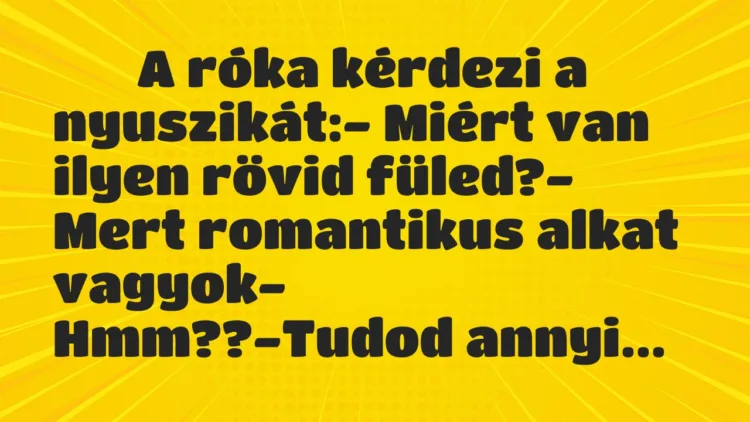 Viccek:
A róka kérdezi a nyuszikát:- Miért van ilyen … Viccek:
A róka kérdezi a nyuszikát:- Miért van ilyen …