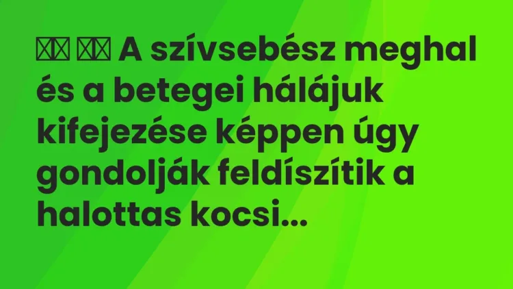 Viccek:
A szívsebész meghal és a betegei hálájuk kifejezése képpen … Viccek:
A szívsebész meghal és a betegei hálájuk kifejezése képpen …
