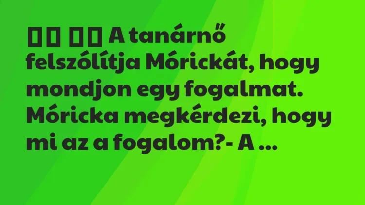 Viccek:
A tanárnő felszólítja Mórickát, hogy mondjon egy fogalmat. … Viccek:
A tanárnő felszólítja Mórickát, hogy mondjon egy fogalmat. …