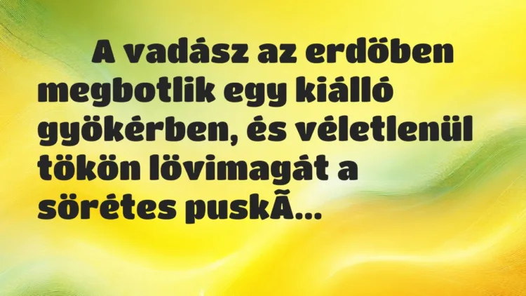 Viccek: A vadász az erdőben megbotlik egy kiálló gyökérben, és…