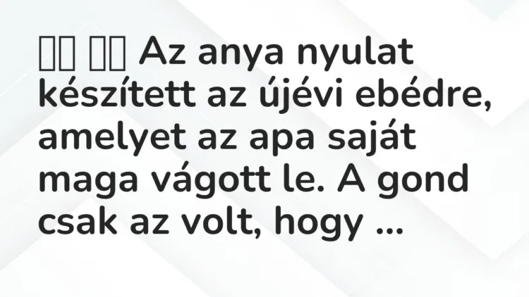 Viccek:
Az anya nyulat készített az újévi ebédre, amelyet az apa… Viccek:
Az anya nyulat készített az újévi ebédre, amelyet az apa…