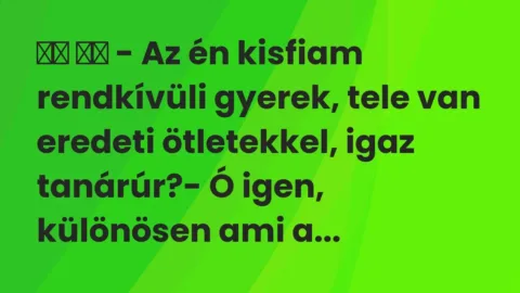 Viccek: 
		  
		  – Az én kisfiam rendkívüli gyerek, tele van…
