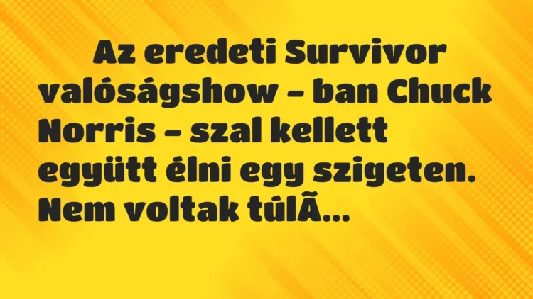 Viccek:
Az eredeti Survivor valóságshow – ban Chuck… Viccek:
Az eredeti Survivor valóságshow – ban Chuck…
