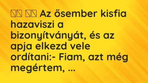 Viccek: 
		  
		  Az ősember kisfia hazaviszi a bizonyítványát, és az apja…