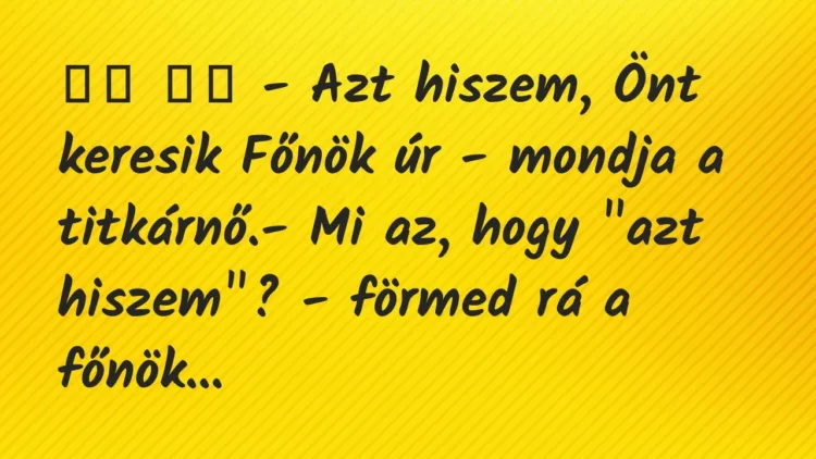 Viccek:
– Azt hiszem, Önt keresik Főnök úr – mondja a… Viccek:
– Azt hiszem, Önt keresik Főnök úr – mondja a…