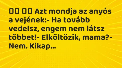 Viccek: 
		  
		  Azt mondja az anyós a vejének:- Ha tovább…