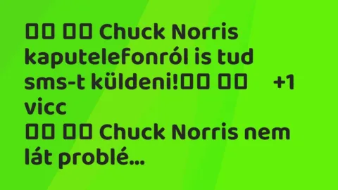 Viccek: 
		  
		  Chuck Norris kaputelefonról is tud sms-t…