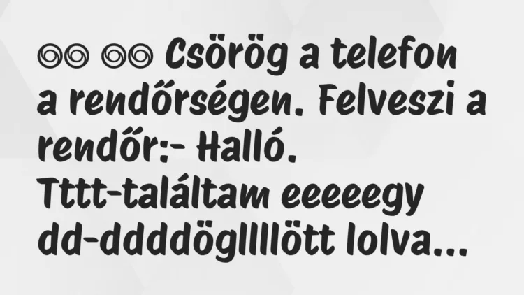 Viccek: Csörög a telefon a rendőrségen. Felveszi a rendőr:-…