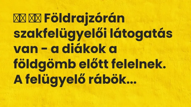 Viccek:
Földrajzórán szakfelügyelői látogatás van – a diákok a… Viccek:
Földrajzórán szakfelügyelői látogatás van – a diákok a…