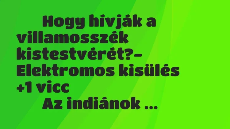 Viccek:
Hogy hívják a villamosszék kistestvérét?-… Viccek:
Hogy hívják a villamosszék kistestvérét?-…
