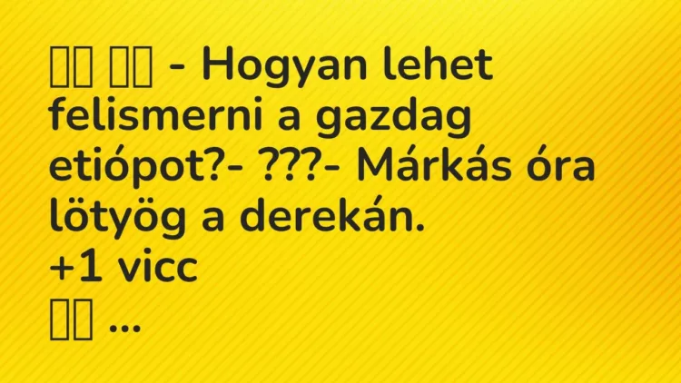 Viccek:
– Hogyan lehet felismerni a gazdag etiópot?- … Viccek:
– Hogyan lehet felismerni a gazdag etiópot?- …