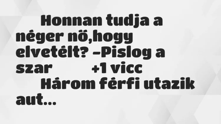 Viccek:
Honnan tudja a néger nő,hogy elvetélt? -Pislog a szar … Viccek:
Honnan tudja a néger nő,hogy elvetélt? -Pislog a szar …