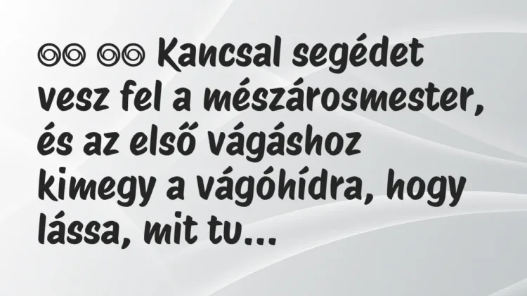 Viccek:
Kancsal segédet vesz fel a mészárosmester, és az első… Viccek:
Kancsal segédet vesz fel a mészárosmester, és az első…