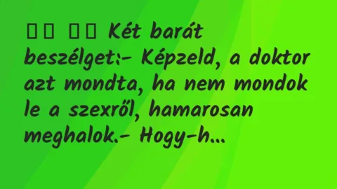 Viccek: 
		  
		  Két barát beszélget:- Képzeld, a doktor azt…