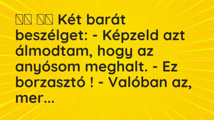 Viccek:
Két barát beszélget: – Képzeld azt álmodtam, hogy az… Viccek:
Két barát beszélget: – Képzeld azt álmodtam, hogy az…