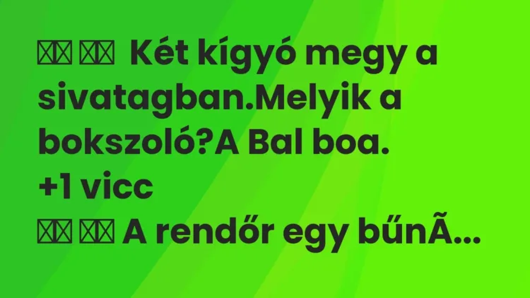 Viccek:
Két kígyó megy a sivatagban.Melyik a… Viccek:
Két kígyó megy a sivatagban.Melyik a…