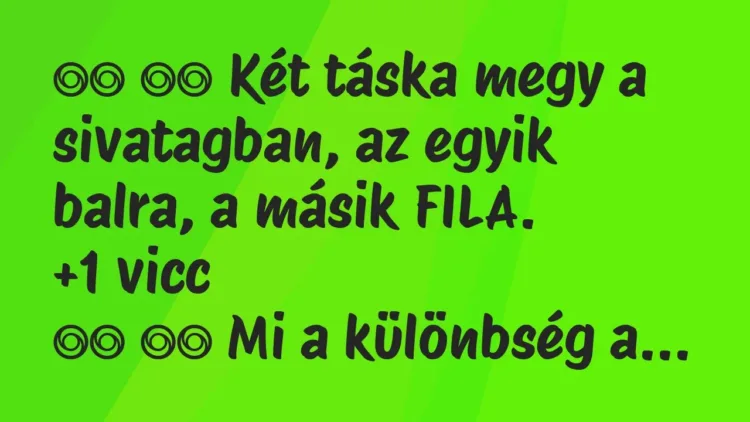 Viccek:
Két táska megy a sivatagban, az egyik balra, a másik… Viccek:
Két táska megy a sivatagban, az egyik balra, a másik…