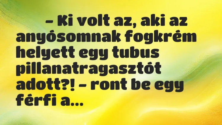 Viccek: - Ki volt az, aki az anyósomnak fogkrém helyett egy tubus … Viccek: - Ki volt az, aki az anyósomnak fogkrém helyett egy tubus …