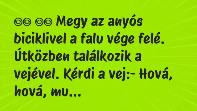 Viccek:
Megy az anyós biciklivel a falu vége felé. Útközben… Viccek:
Megy az anyós biciklivel a falu vége felé. Útközben…