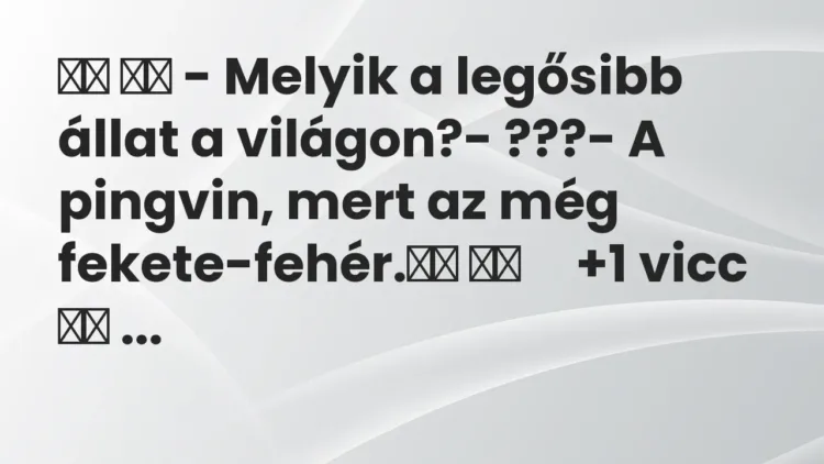 Viccek:
– Melyik a legősibb állat a világon?- ???- A… Viccek:
– Melyik a legősibb állat a világon?- ???- A…