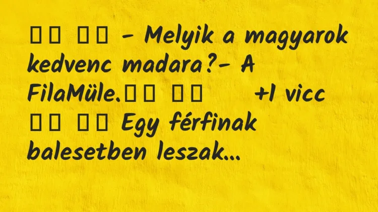 Viccek:
– Melyik a magyarok kedvenc madara?- A FilaMüle. … Viccek:
– Melyik a magyarok kedvenc madara?- A FilaMüle. …