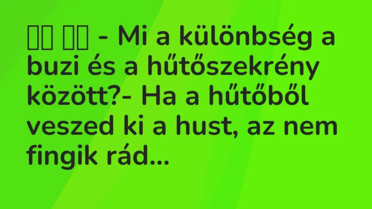 Viccek:
– Mi a különbség a buzi és a hűtőszekrény között?- Ha a… Viccek:
– Mi a különbség a buzi és a hűtőszekrény között?- Ha a…