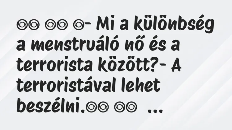 Viccek:
- Mi a különbség a menstruáló nő és a terrorista… Viccek:
- Mi a különbség a menstruáló nő és a terrorista…
