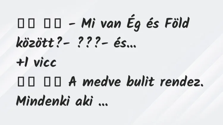 Viccek:
– Mi van Ég és Föld között?- ???-… Viccek:
– Mi van Ég és Föld között?- ???-…