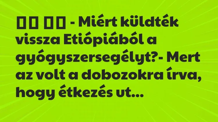 Viccek:
– Miért küldték vissza Etiópiából a gyógyszersegélyt?- … Viccek:
– Miért küldték vissza Etiópiából a gyógyszersegélyt?- …