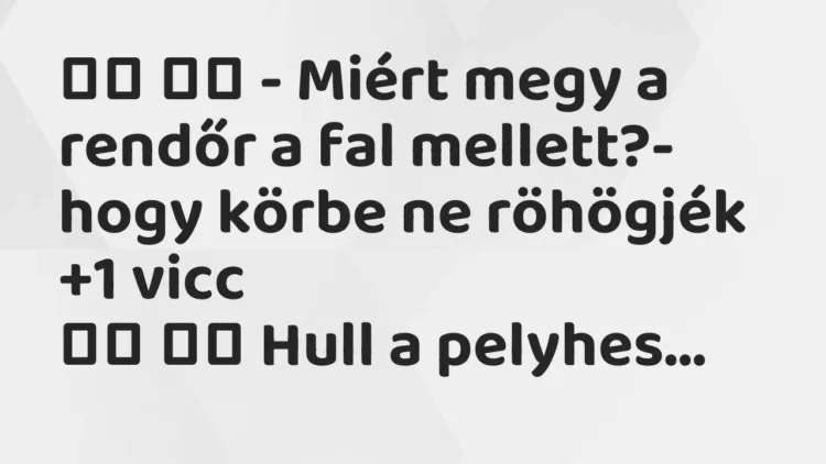 Viccek:
– Miért megy a rendőr a fal mellett?- hogy… Viccek:
– Miért megy a rendőr a fal mellett?- hogy…