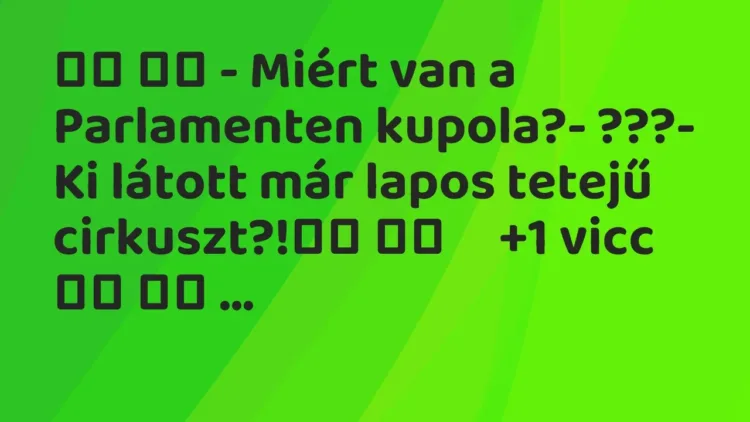 Viccek:
– Miért van a Parlamenten kupola?- ???- Ki látott… Viccek:
– Miért van a Parlamenten kupola?- ???- Ki látott…