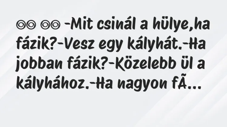 Viccek:
-Mit csinál a hülye,ha fázik?-Vesz egy… Viccek:
-Mit csinál a hülye,ha fázik?-Vesz egy…