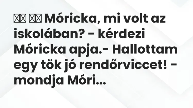 Viccek:
Móricka, mi volt az iskolában? – kérdezi Móricka apja.-… Viccek:
Móricka, mi volt az iskolában? – kérdezi Móricka apja.-…