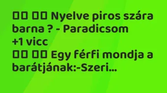 Viccek: Nyelve piros szára barna ? – Paradicsom… Viccek: Nyelve piros szára barna ? – Paradicsom…