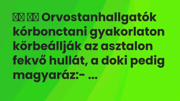 Viccek: Orvostanhallgatók kórbonctani gyakorlaton körbeállják az…