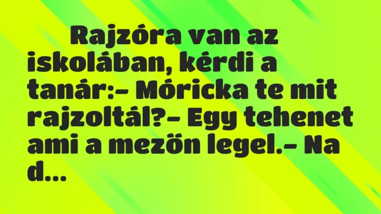 Viccek:
Rajzóra van az iskolában, kérdi a tanár:-… Viccek:
Rajzóra van az iskolában, kérdi a tanár:-…