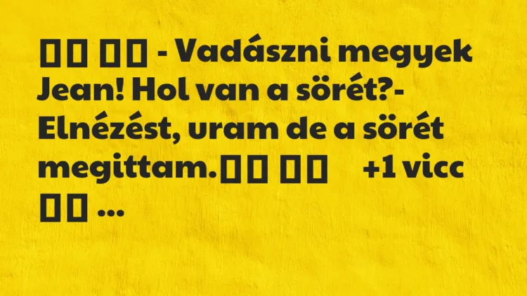 Viccek:
– Vadászni megyek Jean! Hol van a sörét?- Elnézést,… Viccek:
– Vadászni megyek Jean! Hol van a sörét?- Elnézést,…