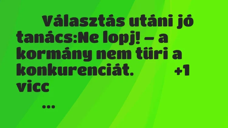 Viccek:
Választás utáni jó tanács:Ne lopj! – a kormány nem tűri… Viccek:
Választás utáni jó tanács:Ne lopj! – a kormány nem tűri…