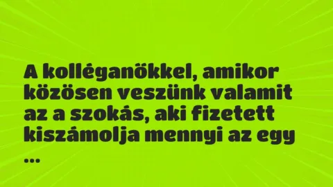 Vicces történet: 
	    	    


A kolléganőkkel, amikor közösen veszünk valamit …